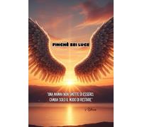 Finché sei Luce :: “Una mamma non smette di esserci. Cambia solo il modo di restare.”