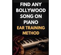 Find Any Bollywood Song on Piano: A Step-by-Step Ear Training Method for Playing Hindi Melodies Without Sheet Music (Bollywood Music Series)