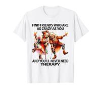 Find Friends Who Are As Crazy As You And You'll Never T-Shirt