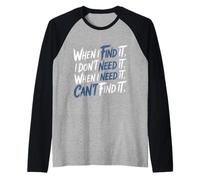 Find It When I Don’t Need It Lose It When I Do - Raglan Baseball Tee