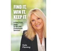 Find It, Win It, Keep It: A Practical Guide To Selling Professional Services!