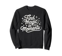 Find Magic in Moments Motivational Quote Positive Mindset Sweatshirt