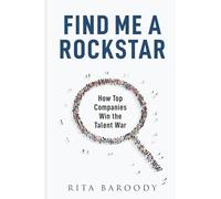 Find Me a Rockstar: How Top Companies Win the Talent War