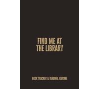 Find Me At The Library: A Thoughtful Book Tracker and Reflection Notebook for Readers Who Love Quiet Corners, Stacks of Stories, and Slow Reading Days