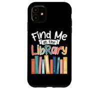 Find Me At The Library Book Lover Case for iPhone 11