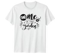 Find Me in The Garden Gardening Hobbies Mens T-Shirt Womens Tee Graphic Unisex Apparel Top for Gardeners Plant Enthusiasts S White