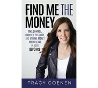 Find Me The Money: Take Control, Uncover the Truth, and Win the Money You Deserve in Your Divorce