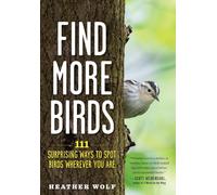 Find More Birds: 111 Surprising Ways to Spot Birds Wherever You Are