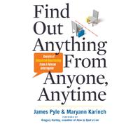 Find Out Anything From Anyone, Anytime : Secrets of Calculated Questioning From a Veteran Interrogator