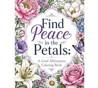 Find Peace in the Petals: A Grief Affirmation Coloring Book