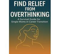 Find Relief from Overthinking: A Survival Guide for Single Moms in Career Transition
