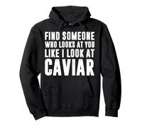 Find Someone Who Looks at You Like I Look at Caviar Lover Pullover Hoodie