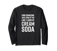 Find Someone Who Looks at You Like I Look at Cream Soda Long Sleeve T-Shirt