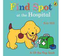 Find Spot at the Hospital : A Lift-the-Flap Story