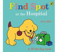 Find Spot at the Hospital: A Lift-the-Flap Story