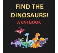 FIND THE DINOSAURS: A CVI BOOK (Find It ... A CVI Series)