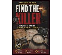 Find the Killer A Murder Mystery Logic Puzzle Book: Eliminate 11,600 Suspects and Unmask the Only Guilty Name