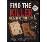 Find The Killer The Witness Isn't Lying: A Murder Mystery Logic Puzzle Book - Eliminate 11,600 Suspects Using Logic, Testimony, And Evidence To Reveal ... Name (Find the Killer A Marcus Hale Mystery)