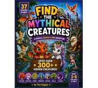 Find the Mythical Creature: A Magical Search and Find Adventure for Kids Ages 3-8 | Spot Over 300 Hidden Dragons, Unicorns, Fairies, Mermaids, ... scenes (The Mythical Creatures Collection)