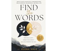 Find the Words: What to Say in Difficult Conversations, Relationships, Boundaries, and Real Life