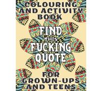 Find This Fucking Quote - Colouring and Activity Book for Grown-Ups and Teens: Colorize Letter by Letter and Discover Great Motivating Swear Quotes | Cuss Words Blended Into Floral Patterns to Color