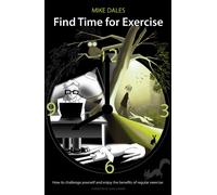 Find Time for Exercise : How to Challenge Yourself and Enjoy the Benefits of Regular Exercise