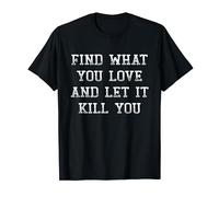Find What You Love And Let It Kill You Vintage Quote T-Shirt