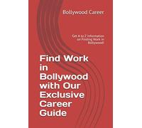 Find Work in Bollywood with Our Exclusive Career Guide: Get A to Z Information on Finding Work in Bollywood!