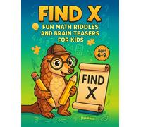 Find X: Fun Math Riddles and Brain Teasers for Kids: A Smart Math Puzzle Book Packed with Logic Challenges, Critical Thinking Activities, and ... Fun Math Puzzles and Workbook-Style Ri