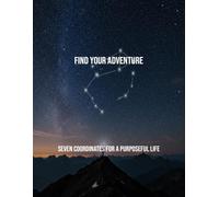 Find Your Adventure: Seven Coordinates For A Purposeful Life