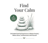 Find Your Calm: 30 Guided Coloring Experiences to Reduce Anxiety, Relieve Stress, and Reconnect with Yourself