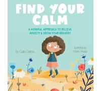 Find Your Calm : A Mindful Approach to Relieve Anxiety and Grow Your Br