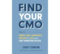 Find Your CMO: How to Source, Hire, Compensate, Evaluate, and Lead Your Chief Marketing Officer