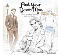 Find Your Dream Man - Attractive Men Coloring Book for Adults: Over 30 Romantic Everyday Scenes for Women to Color, Relax, Unwind and Enjoy