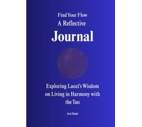 Find Your Flow: A Reflective Journal Exploring Laozi's Wisdom on Living in Harmony with the Tao