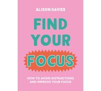 Find Your Focus : How to avoid distractions and improve your focus