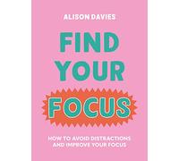 Find Your Focus: How to avoid distractions and improve your focus