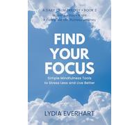 Find Your Focus: Simple Mindfulness Tools to Stress Less and Live Better: Practical Mindfulness Practices to Reduce Stress, Improve Focus, and Create Lasting Calm (A DAILY CALM TRILOGY)