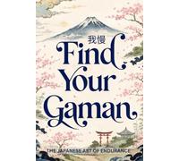 Find Your Gaman: The Japanese Art of Endurance A Practical Guide to Building Mental Toughness, Developing Unbreakable Patience, and Thriving Through Life's Challenges (The Japanese Art of Philosophy)