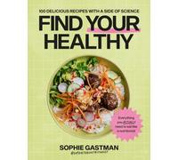 Find Your Healthy : 100 delicious recipes with a side of science