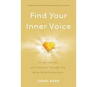Find Your Inner Voice: Using Instinct and Intuition Through the Body-Mind Connection
