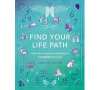 Find Your Life Path : Chart Your Destiny with the Magic of Numerology