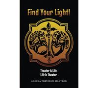Find Your Light!: Theater is Life. Life is Theater.