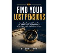 Find Your Lost Pensions: How to Trace Forgotten UK Pension Pots and Take Back Control Before Retirement - a Plain-English Step-by-Step Guide and Workbook
