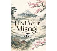 Find Your Misogi: The Japanese Art of the Yearly Challenge - A Practical Guide to Resetting Your Life, Breaking Through Limits, and Becoming Unstoppable (The Japanese Art of Philosophy)