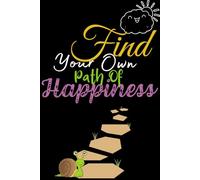Find Your Own Path Of Happiness: Inspiring, Positive and Motivating Lined Notebook to Saving Daily Thoughts