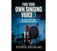 Find Your Own Singing Voice 3: The Science-Based Guide to Unlocking Vocal Mastery