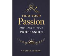 Find Your Passion and Make It Your Profession: Guided Self-Discovery Journal Helping You Discover Your Passions and Career Path Gift Book