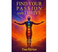 Find Your Passion and Thrive: A Guide to Living Fully with Purpose