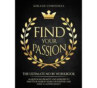 Find Your Passion: The Ultimate No BS Workbook. 186 Questions, Prompts, and Exercises to Find Your Passion, Work on Purpose, and Leave a Lasting Legacy